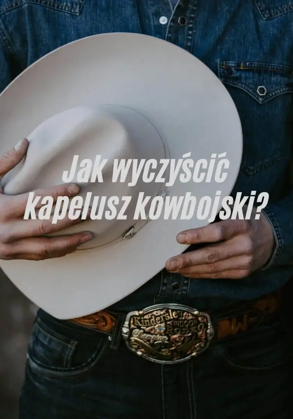 Jak wyczyścić kapelusz kowbojski?