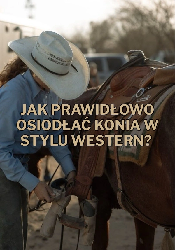 Jak prawidłowo osiodłać konia w stylu western?